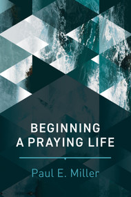 Beginning a Praying Life by Paul E. Miller, 9781641580120