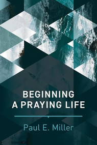 Beginning a Praying Life by Paul E. Miller, 9781641580120