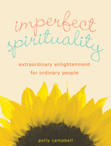Imperfect Spirituality (Extraordinary Enlightenment for Ordinary People) by Polly Campbell, 9781936740185