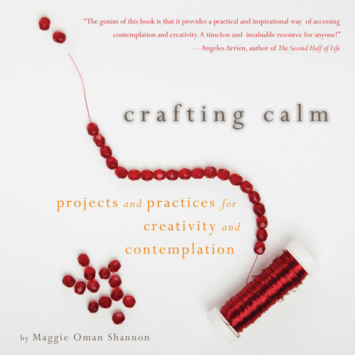 Crafting Calm (Projects and Practices for Creativity and Contemplation) by Maggie Oman Shannon, Mary Anne Radmacher, 9781936740406