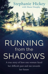 Running From the Shadows (A true story of how one woman faced her past and ran towards her future) by Stephanie Hickey, Shane Dunphy, 9781529327175