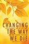 Changing the Way We Die (Compassionate End of Life Care and The Hospice Movement) by Fran Smith, Sheila Himmel, 9781936740512
