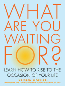 What Are You Waiting For? (Learn How to Rise to the Occasion of Your Life) by Kristen Moeller, Jack Canfield, 9781936740529