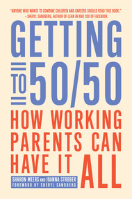 Getting to 50/50 (How Working Parents Can Have It All) by Sharon Meers, Joanna  Strober, 9781936740581