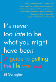 It's Never Too Late to Be What You Might Have Been (A Guide to Getting the Life You Love) by BJ Gallagher, Richard N. Bolles, 9781936740697