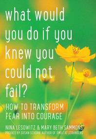 What Would You Do If You Knew You Could Not Fail? (How to Transform Fear into Courage) by Nina Lesowitz, Mary Beth Sammons, 9781936740710