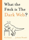 WTF is The Dark Web? by Kit Eaton, 9781529350791