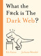What the F*ck is The Dark Web? by Kit Eaton, 9781529350791