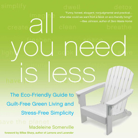 All You Need Is Less (The Eco-friendly Guide to Guilt-Free Green Living and Stress-Free Simplicity) by Madeleine Somerville, Billee Sharp, 9781936740796
