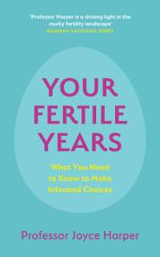 Your Fertile Years (What Everyone Needs to Know about Making Informed Choices) by Joyce Harper, 9781529356274