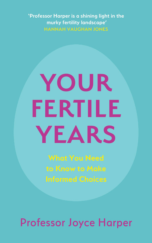 Your Fertile Years (What Everyone Needs to Know about Making Informed Choices) by Joyce Harper, 9781529356274