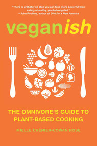 Veganish (The Omnivore's Guide to Plant-Based Cooking) by Mielle Chénier-Cowan Rose, John Robbins, 9781936740840