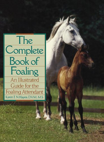 The Complete Book of Foaling (An Illustrated Guide for the Foaling Attendant) by Karen E.N. Hayes, 9780876059517