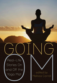 Going Om (Real-Life Stories On and Off the Yoga Mat) by Melissa Carroll, Cheryl Strayed, 9781936740864