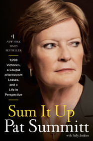 Sum It Up (A Thousand and Ninety-Eight Victories, a Couple of Irrelevant Losses, and a Lifein Perspective) by Pat Head Summitt, Sally Jenkins, 9780385347051