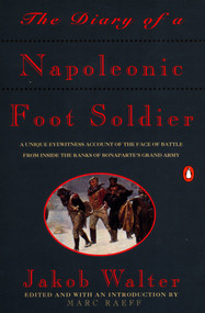 The Diary of a Napoleonic Foot Soldier (A Unique Eyewitness Account of the Face of Battle from Inside the Ranks of Bonaparte's Grand Army) by Jakob Walter, Marc Raeff, 9780140165593