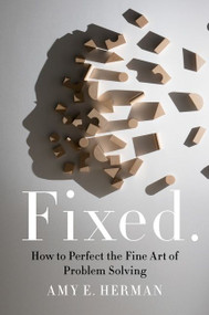 Fixed. (How to Perfect the Fine Art of Problem Solving) by Amy E. Herman, 9780063004849