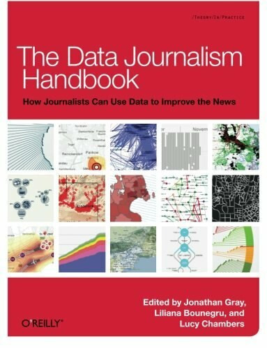 The Data Journalism Handbook (How Journalists Can Use Data to Improve the News) by Jonathan Gray, Lucy Chambers, Liliana Bounegru, 9781449330064