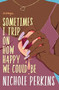 Sometimes I Trip On How Happy We Could Be by Nichole Perkins, 9781538702741