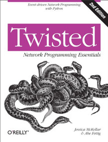 Twisted Network Programming Essentials (Event-driven Network Programming with Python) by Jessica McKellar, Abe Fettig, 9781449326111