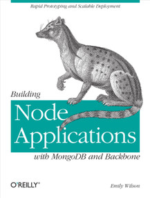 Building Node Applications with MongoDB and Backbone (Rapid Prototyping and Scalable Deployment) by Emily Wilson, 9781449337391