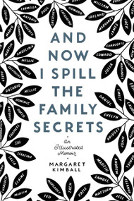 And Now I Spill the Family Secrets (An Illustrated Memoir) by Margaret Kimball, 9780063007444
