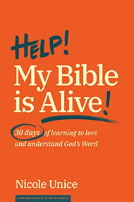 Help! My Bible Is Alive! (30 Days of Learning to Love and Understand God's Word) by Nicole Unice, 9781641580212
