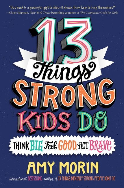 13 Things Strong Kids Do: Think Big, Feel Good, Act Brave by Amy Morin, Jennifer Naalchigar, 9780063008489