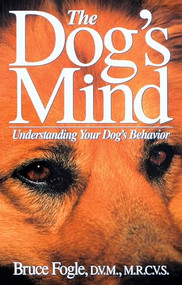 The Dog's Mind (Understanding Your Dog's Behavior) by Bruce Fogle, Anne B. Wilson, 9780876055137