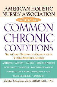 American Holistic Nurses' Association Guide to Common Chronic Conditions (Self-Care Options to Complement Your Doctor's Advice) by Carolyn Chambers Clark, 9780471212966