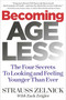 Becoming Ageless (The Four Secrets to Looking and Feeling Younger Than Ever) by Strauss Zelnick, 9781940358178