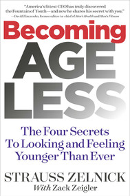 Becoming Ageless (The Four Secrets to Looking and Feeling Younger Than Ever) by Strauss Zelnick, 9781940358178