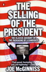 The Selling of the President (The Classic Account of the Packaging of a Candidate) by Joe McGinniss, 9780140112405