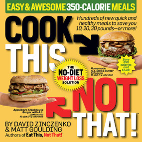 Cook This, Not That! Easy & Awesome 350-Calorie Meals (Hundreds of new quick and healthy meals to save you 10, 20, 30 pounds--or more!) by David  Zinczenko, Matt Goulding, 9781940358338