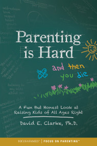 Parenting Is Hard and Then You Die (A Fun but Honest Look at Raising Kids of All Ages Right) by Dr. David E. Clarke, William G. Clarke, 9781589979765