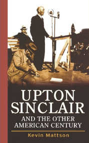 Upton Sinclair and the Other American Century by Kevin Mattson, 9781620457221