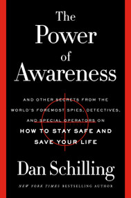 The Power of Awareness (And Other Secrets from the World's Foremost Spies, Detectives, and Special Operators on How to Stay Safe and Save Your Life) by Dan Schilling, 9781538718674