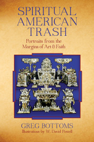 Spiritual American Trash (Portraits from the Margins of Art and Faith) by Greg Bottoms, 9781619020597
