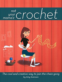 Not Your Mama's Crochet (The Cool and Creative Way to Join the Chain Gang) - 9781630261405 by Amy Swenson, 9781630261405