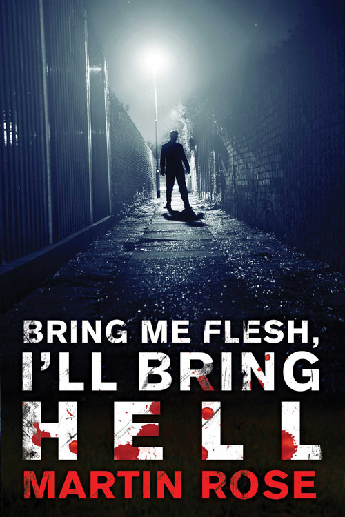 Bring Me Flesh, I'll Bring Hell (A Horror Novel) by Martin Rose, 9781940456096