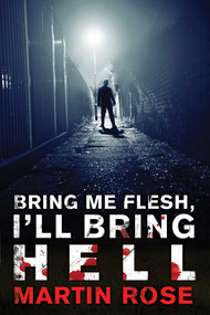 Bring Me Flesh, I'll Bring Hell (A Horror Novel) by Martin Rose, 9781940456096
