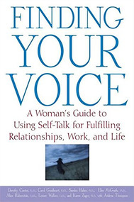 Finding Your Voice (A Woman's Guide to Using Self-Talk for Fulfilling Relationships, Work, and Life) by Dorothy Cantor, Carol Goodheart, Sandra Haber, Ellen McGrath, Alice Rubenstein, Lenore Walker, Karen Zager, Andrea Thompson, 9781620458228