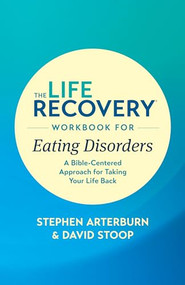 The Life Recovery Workbook for Eating Disorders (A Bible-Centered Approach for Taking Your Life Back) by Stephen Arterburn, David Stoop, 9781496442116