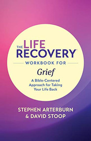 The Life Recovery Workbook for Grief (A Bible-Centered Approach for Taking Your Life Back) by Stephen Arterburn, David Stoop, 9781496442130