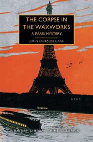 The Corpse in the Waxworks (A Paris Mystery) by John Dickson Carr, Martin Edwards, 9781464215438