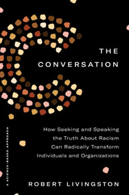 The Conversation (How Seeking and Speaking the Truth About Racism Can Radically Transform Individuals and Organizations) by Robert Livingston, 9780593238561