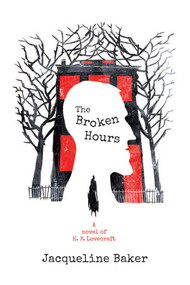 The Broken Hours (A Novel of H. P. Lovecraft) by Jacqueline Baker, 9781940456553