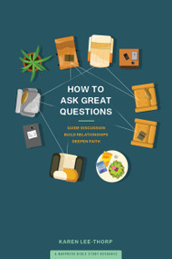 How to Ask Great Questions (Guide Discussion, Build Relationships, Deepen Faith) by Karen Lee-Thorp, 9781641581325