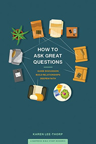 How to Ask Great Questions (Guide Discussion, Build Relationships, Deepen Faith) by Karen Lee-Thorp, 9781641581325
