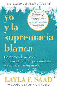 Yo y la supremacía blanca: Combate el racismo, cambia el mundo y conviértete en un buen antepasado / Me and White Supremacy (Spanish Edition) by Layla F. Saad, Robin DiAngelo, 9781644732885